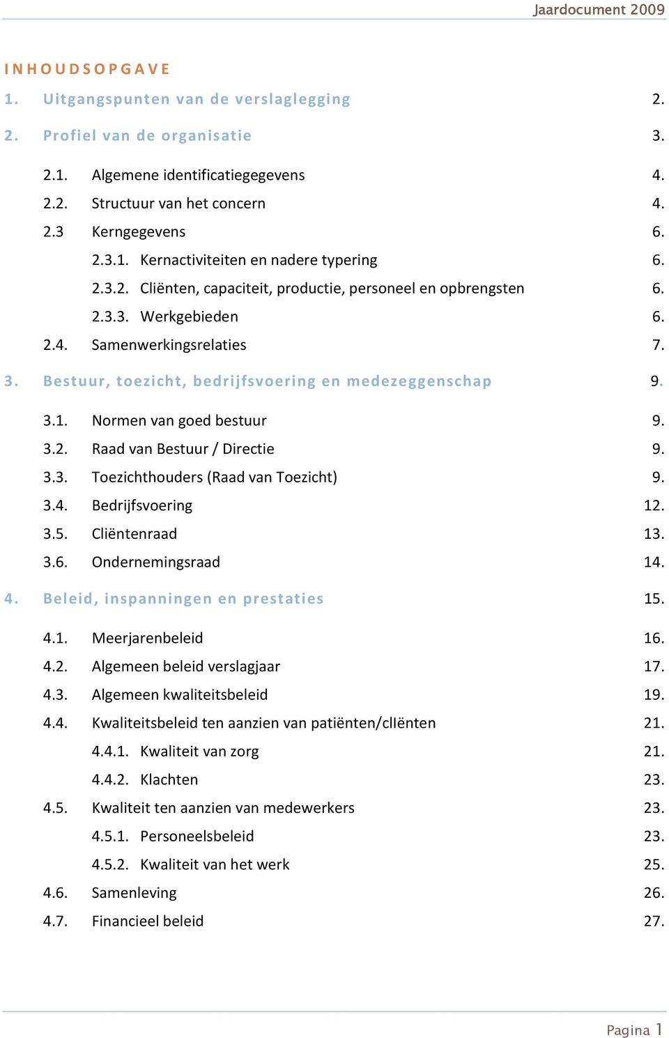 Normen van goed bestuur 9. 3.2. Raad van Bestuur / Directie 9. 3.3. Toezichthouders (Raad van Toezicht) 9. 3.4. Bedrijfsvoering 12. 3.5. Cliëntenraad 13. 3.6. Ondernemingsraad 14. 4.