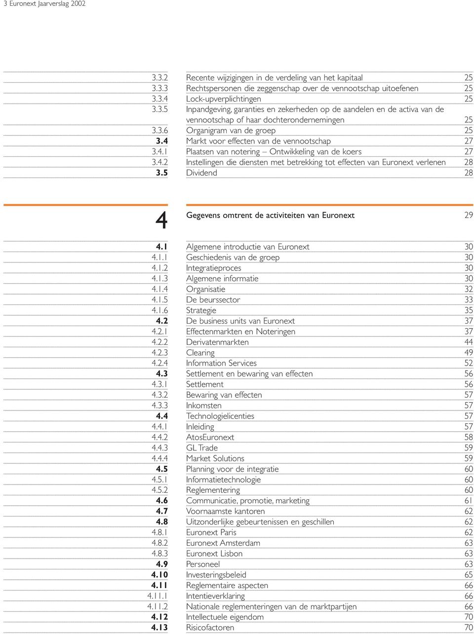 5 Dividend 28 4 Gegevens omtrent de activiteiten van Euronext 29 4.1 Algemene introductie van Euronext 30 4.1.1 Geschiedenis van de groep 30 4.1.2 Integratieproces 30 4.1.3 Algemene informatie 30 4.1.4 Organisatie 32 4.