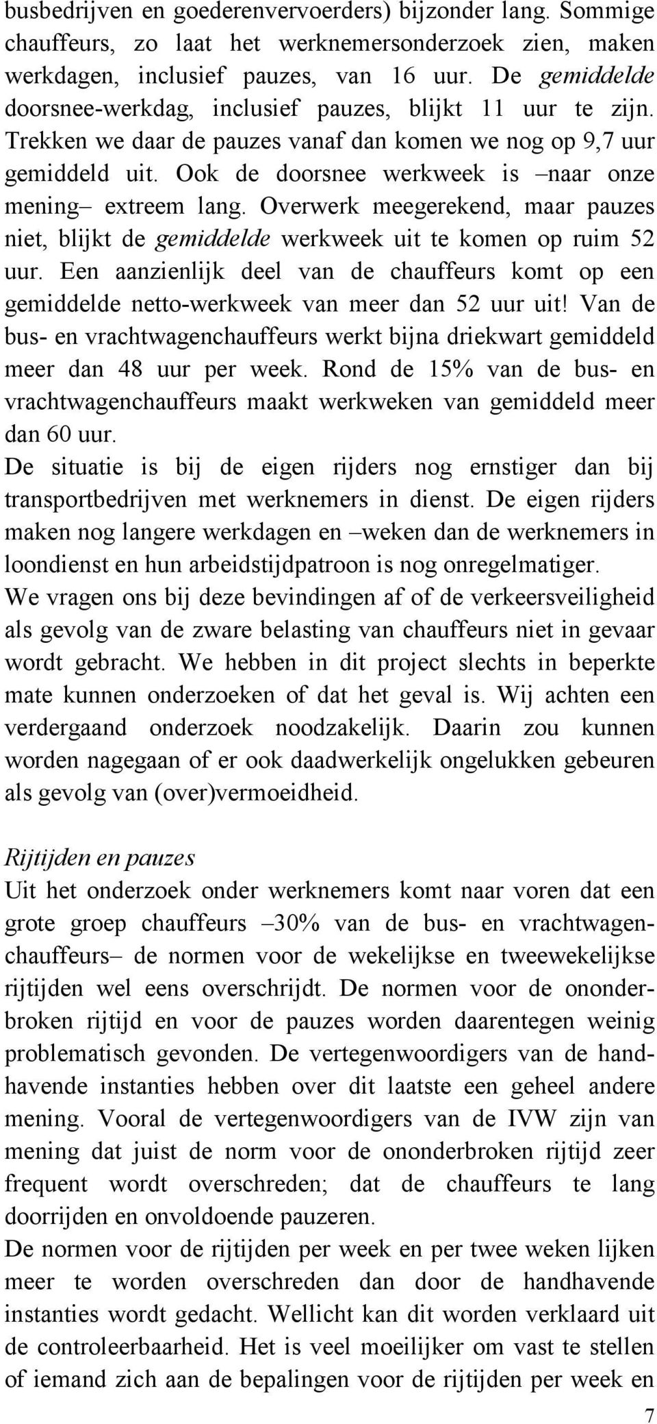 Ook de doorsnee werkweek is naar onze mening extreem lang. Overwerk meegerekend, maar pauzes niet, blijkt de gemiddelde werkweek uit te komen op ruim 52 uur.