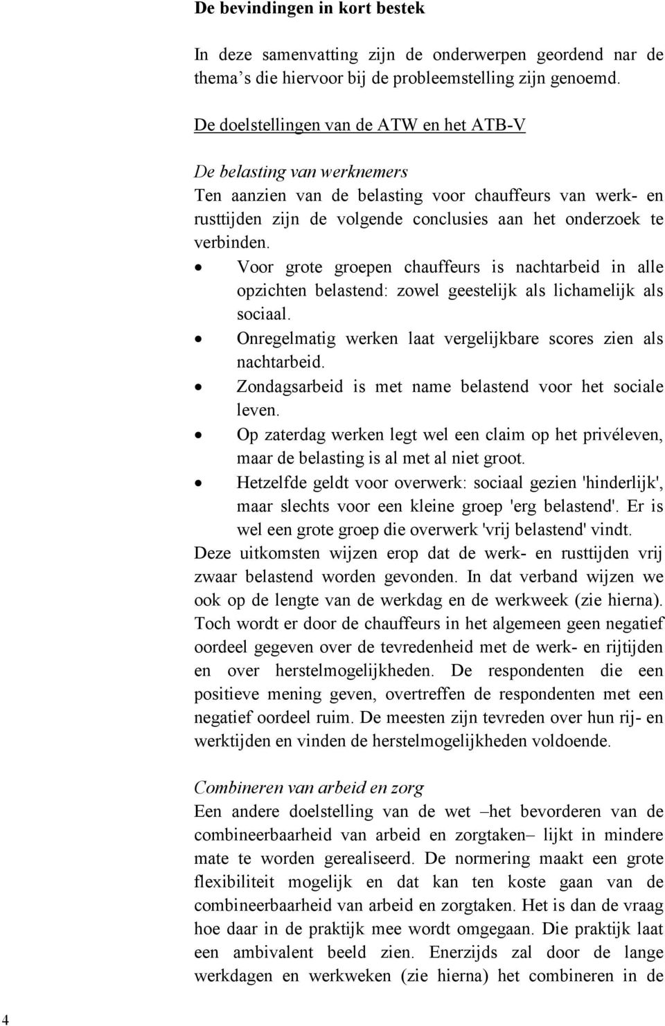 Voor grote groepen chauffeurs is nachtarbeid in alle opzichten belastend: zowel geestelijk als lichamelijk als sociaal. Onregelmatig werken laat vergelijkbare scores zien als nachtarbeid.