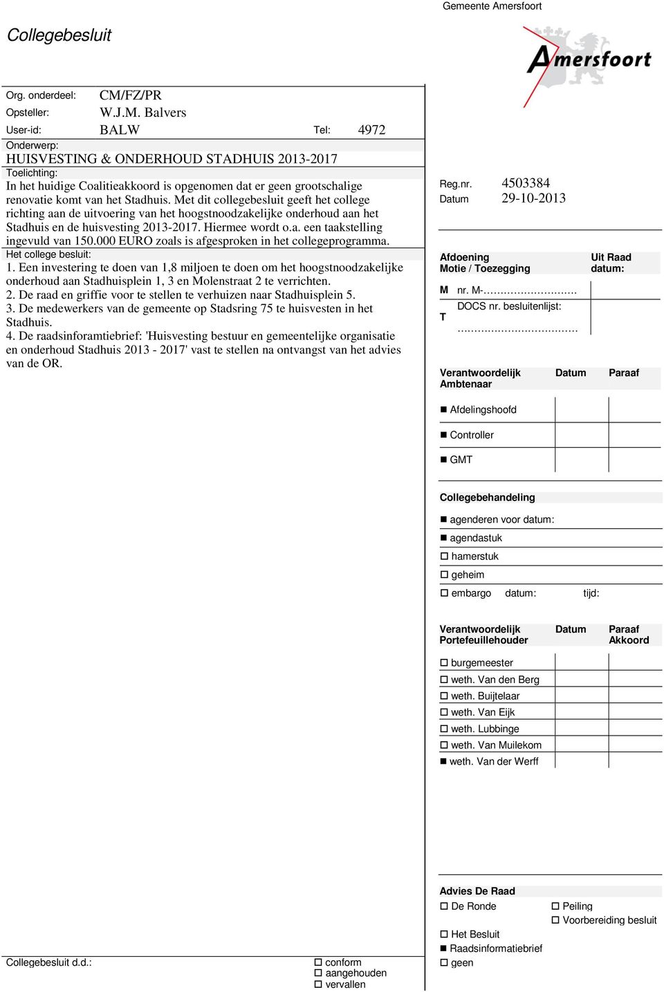 Balvers User-id: BALW Tel: 4972 Onderwerp: HUISVESTING & ONDERHOUD STADHUIS 2013-2017 Toelichting: In het huidige Coalitieakkoord is opgenomen dat er geen grootschalige renovatie komt van het