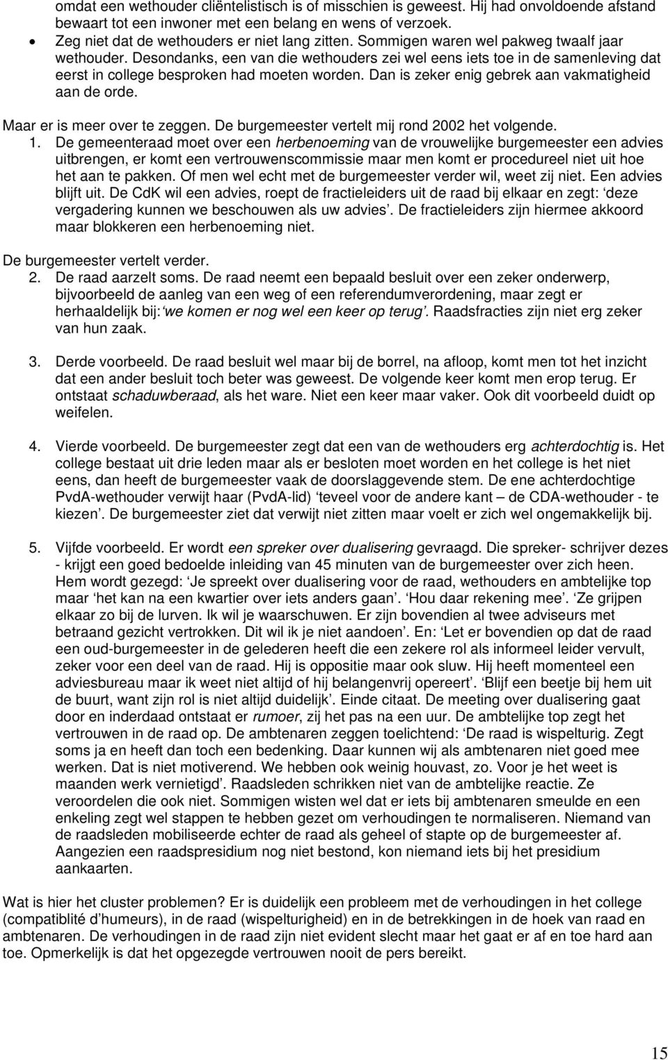 Dan is zeker enig gebrek aan vakmatigheid aan de orde. Maar er is meer over te zeggen. De burgemeester vertelt mij rond 2002 het volgende. 1.