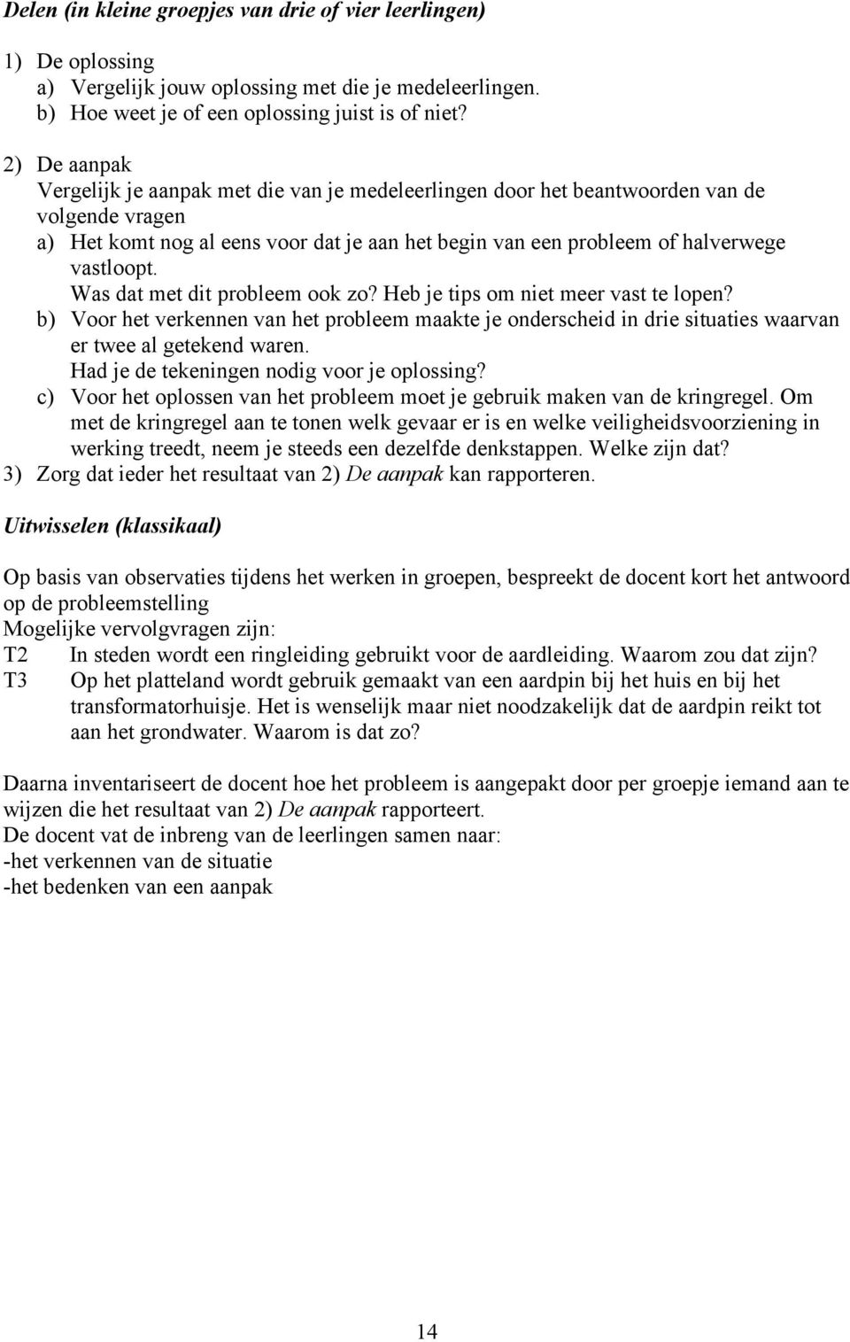 Was dat met dit probleem ook zo? Heb je tips om niet meer vast te lopen? b) Voor het verkennen van het probleem maakte je onderscheid in drie situaties waarvan er twee al getekend waren.