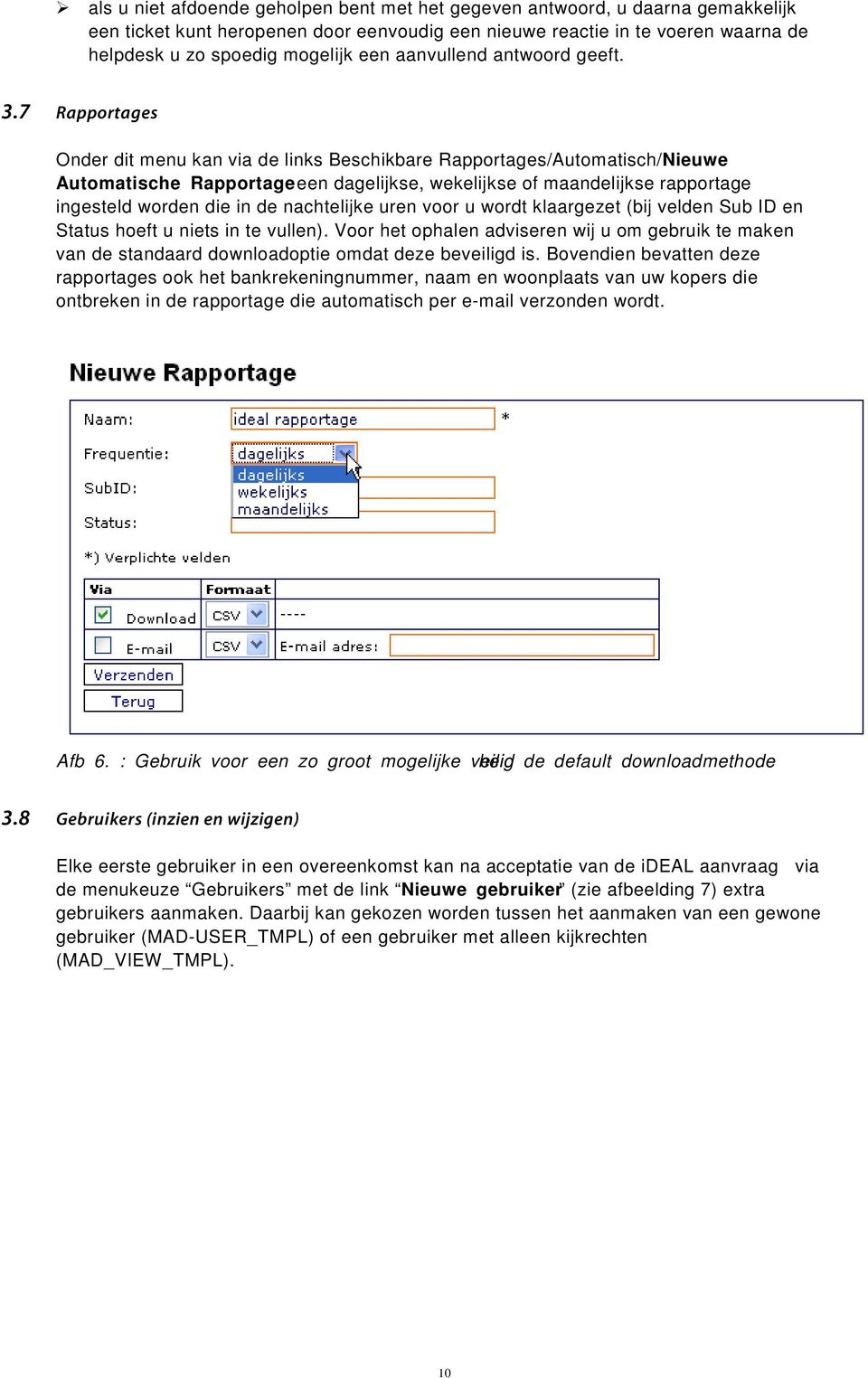 7 Rapportages Onder dit menu kan via de links Beschikbare Rapportages/Automatisch/Nieuwe Automatische Rapportage een dagelijkse, wekelijkse of maandelijkse rapportage ingesteld worden die in de