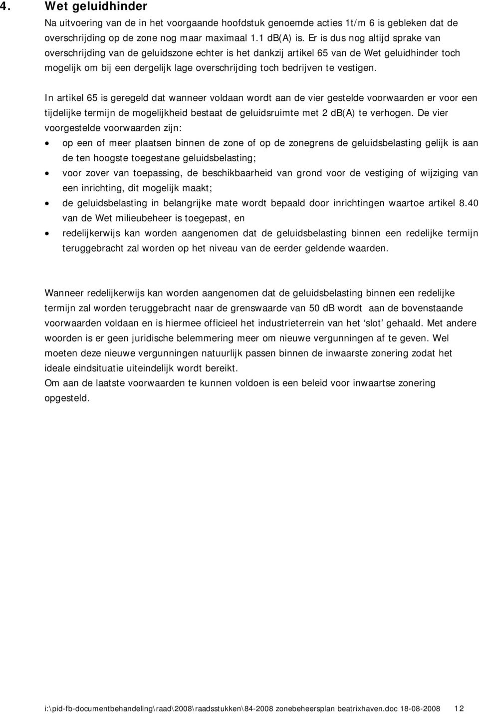 vestigen. In artikel 65 is geregeld dat wanneer voldaan wordt aan de vier gestelde voorwaarden er voor een tijdelijke termijn de mogelijkheid bestaat de geluidsruimte met 2 db(a) te verhogen.