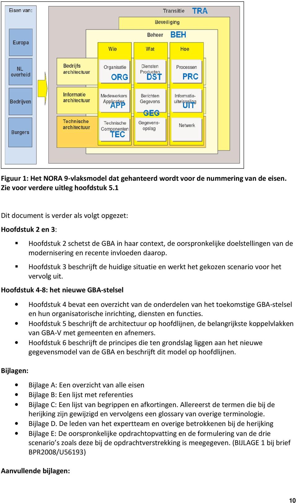 Hoofdstuk 3 beschrijft de huidige situatie en werkt het gekozen scenario voor het vervolg uit.