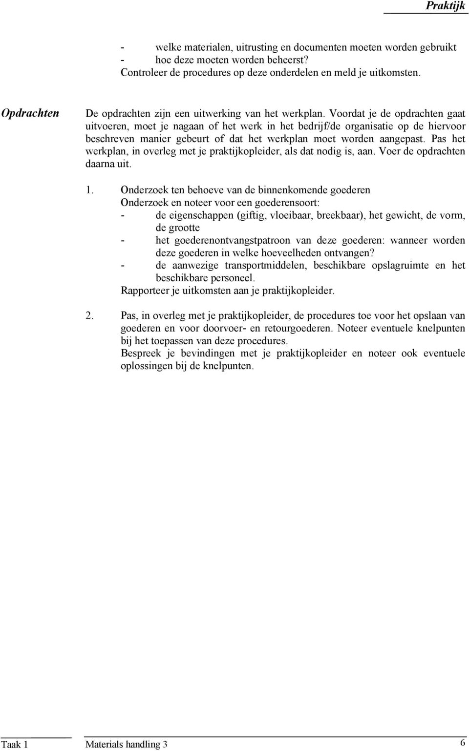 Voordat je de opdrachten gaat uitvoeren, moet je nagaan of het werk in het bedrijf/de organisatie op de hiervoor beschreven manier gebeurt of dat het werkplan moet worden aangepast.