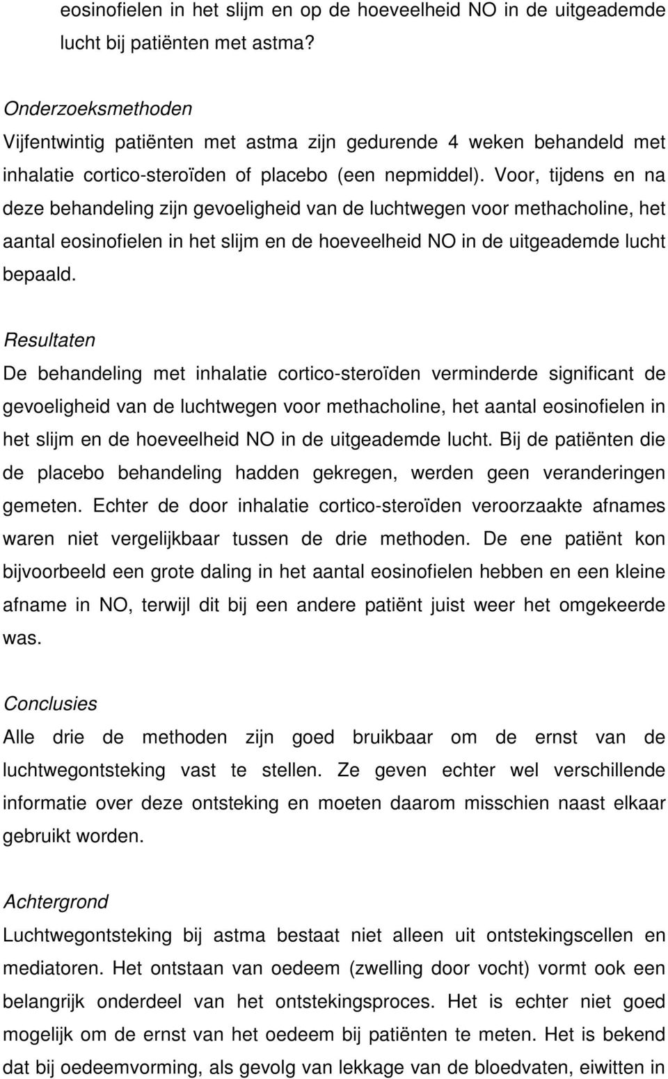 Voor, tijdens en na deze behandeling zijn gevoeligheid van de luchtwegen voor methacholine, het aantal eosinofielen in het slijm en de hoeveelheid NO in de uitgeademde lucht bepaald.