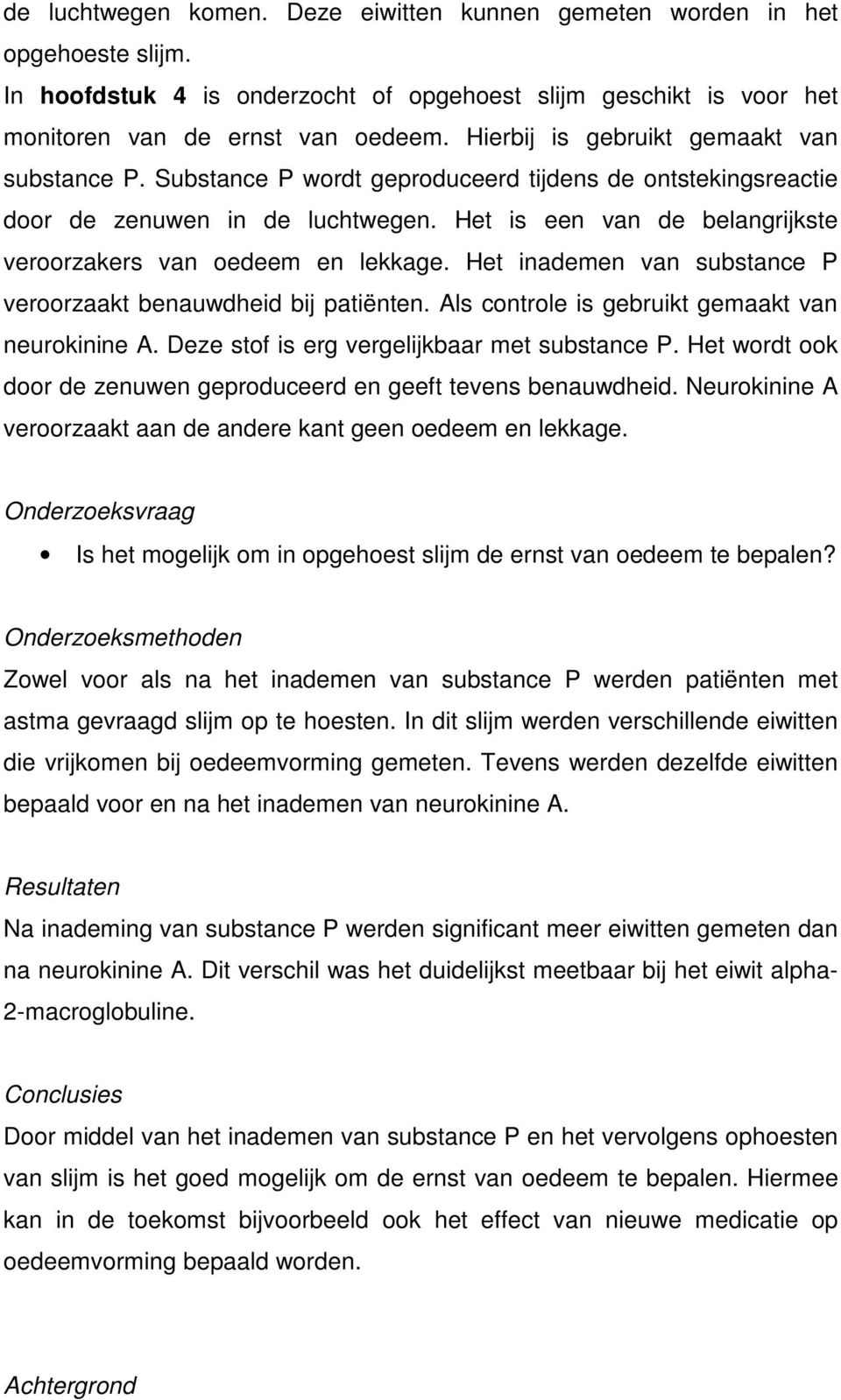 Het is een van de belangrijkste veroorzakers van oedeem en lekkage. Het inademen van substance P veroorzaakt benauwdheid bij patiënten. Als controle is gebruikt gemaakt van neurokinine A.