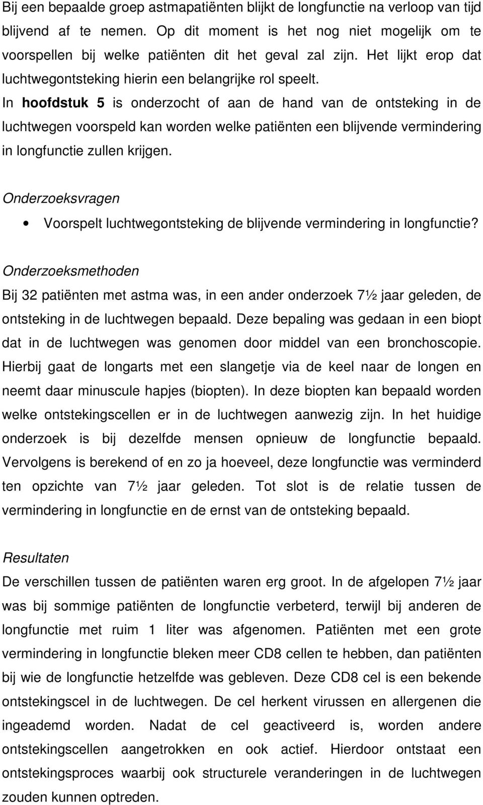 In hoofdstuk 5 is onderzocht of aan de hand van de ontsteking in de luchtwegen voorspeld kan worden welke patiënten een blijvende vermindering in longfunctie zullen krijgen.