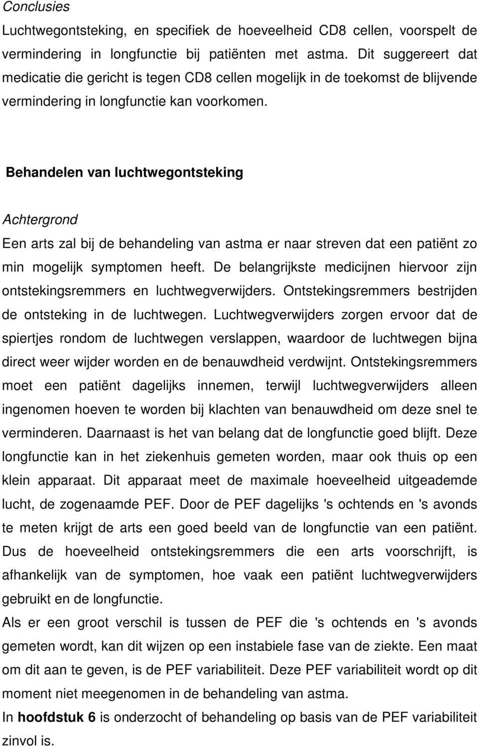 Behandelen van luchtwegontsteking Een arts zal bij de behandeling van astma er naar streven dat een patiënt zo min mogelijk symptomen heeft.