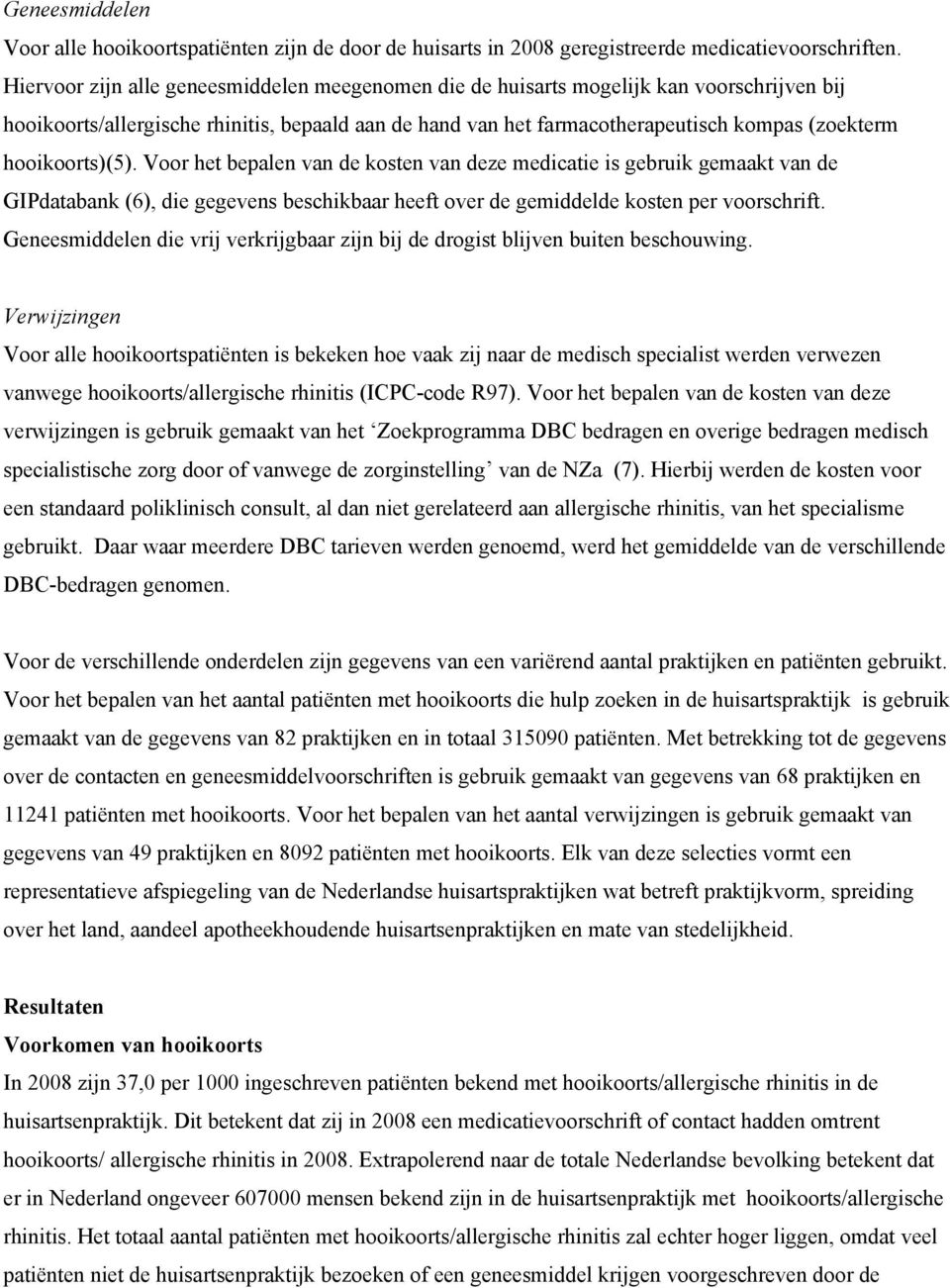 hooikoorts)(5). Voor het bepalen van de kosten van deze medicatie is gebruik gemaakt van de GIPdatabank (6), die gegevens beschikbaar heeft over de gemiddelde kosten per voorschrift.