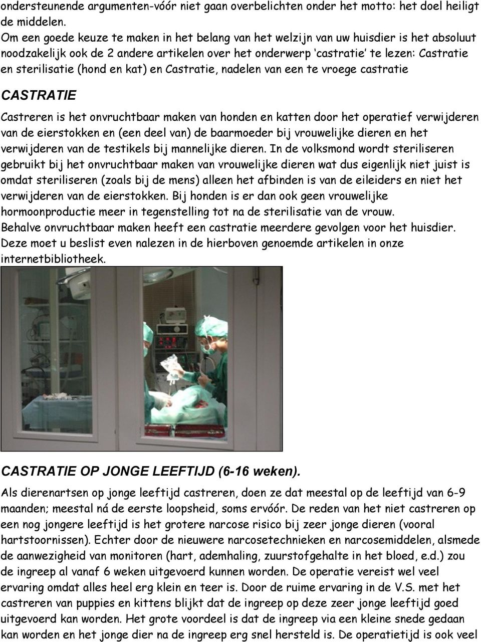en kat) en Castratie, nadelen van een te vroege castratie CASTRATIE Castreren is het onvruchtbaar maken van honden en katten door het operatief verwijderen van de eierstokken en (een deel van) de