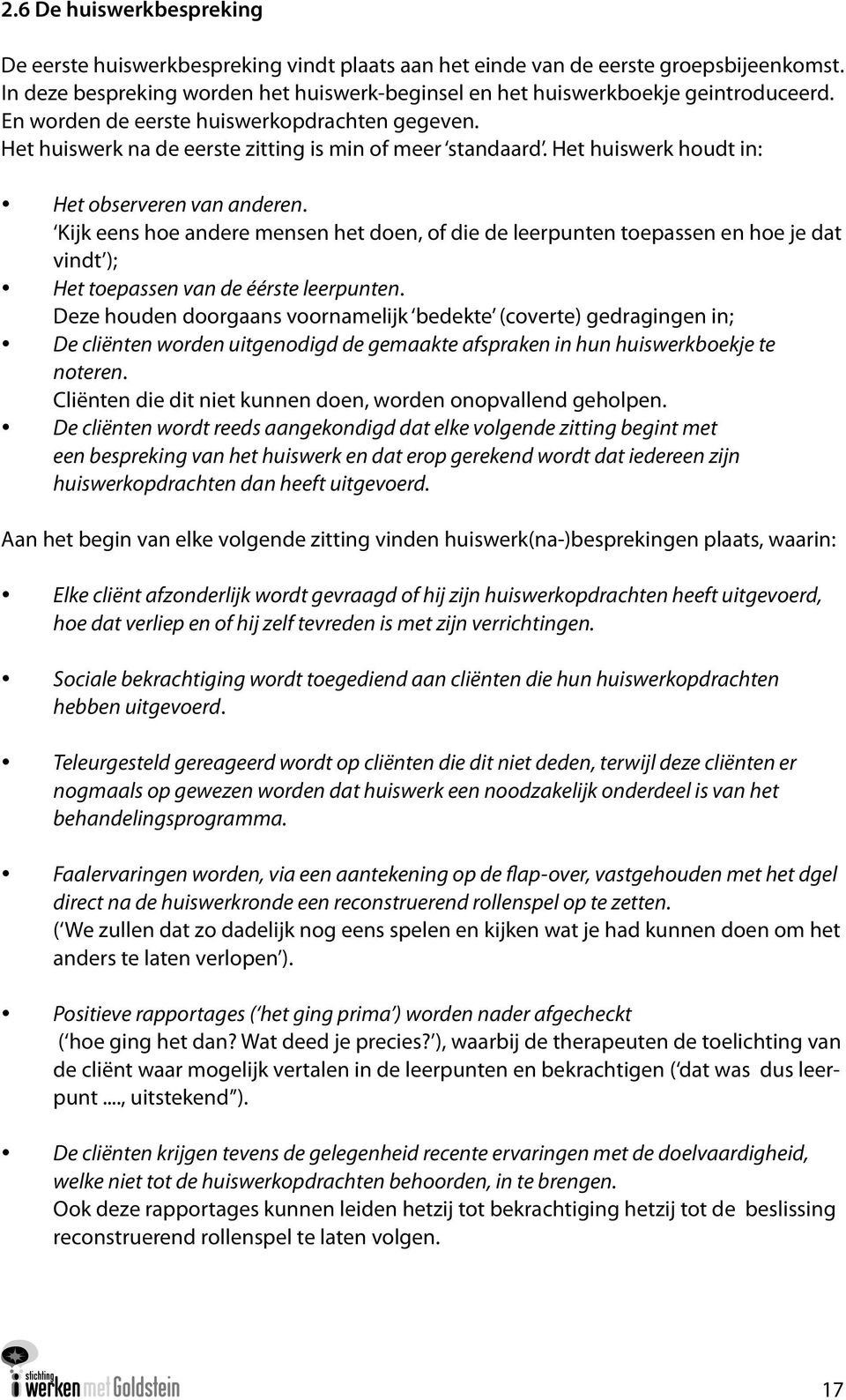 Het huiswerk houdt in: Het observeren van anderen. Kijk eens hoe andere mensen het doen, of die de leerpunten toepassen en hoe je dat vindt ); Het toepassen van de éérste leerpunten.