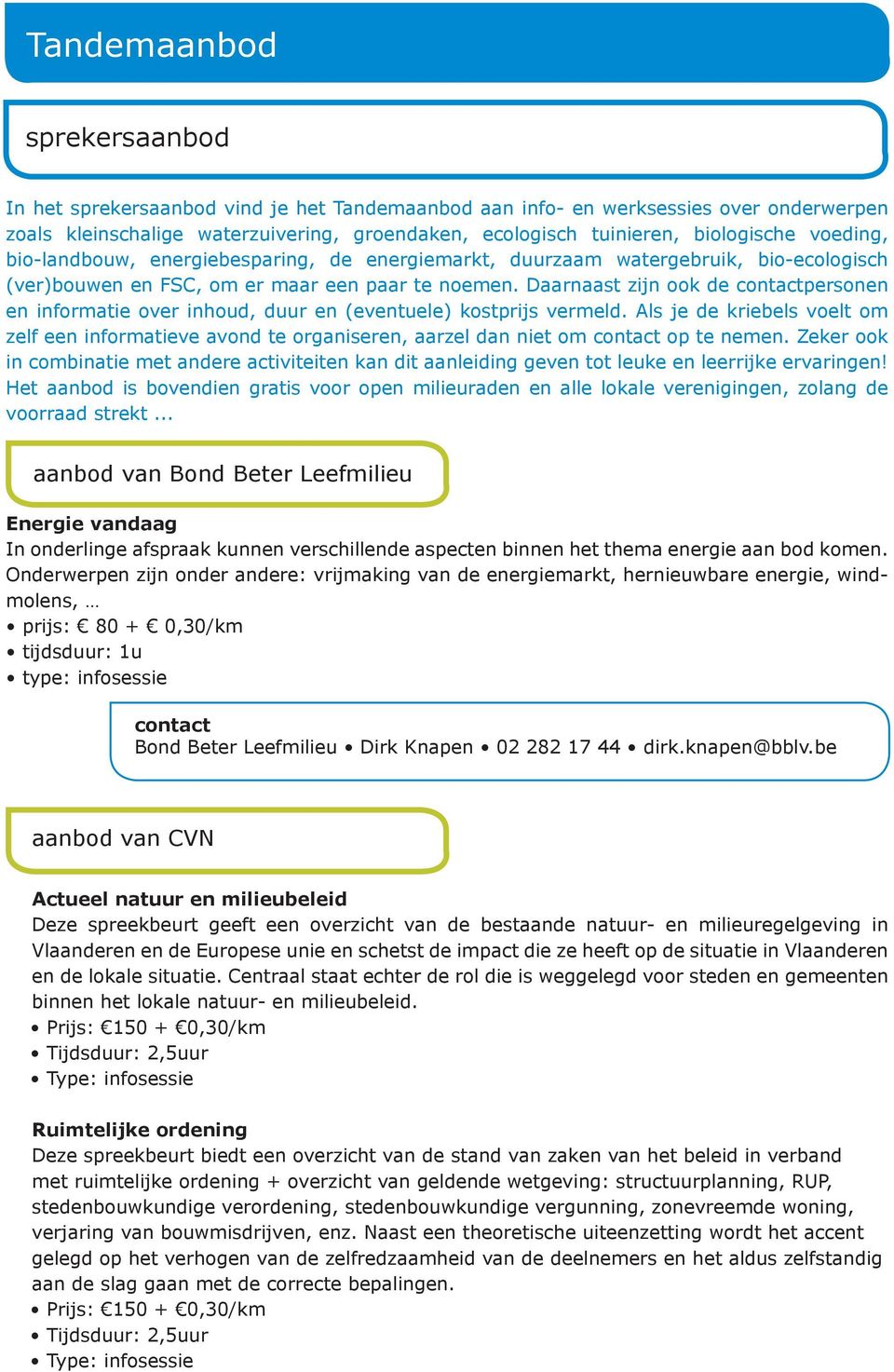 Daarnaast zijn ook de personen en informatie over inhoud, duur en (eventuele) kostprijs vermeld. Als je de kriebels voelt om zelf een informatieve avond te organiseren, aarzel dan niet om op te nemen.