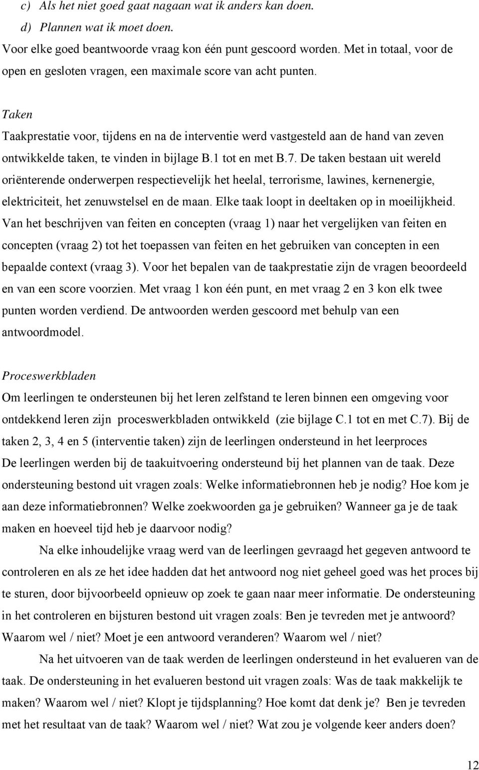 Taken Taakprestatie voor, tijdens en na de interventie werd vastgesteld aan de hand van zeven ontwikkelde taken, te vinden in bijlage B.1 tot en met B.7.