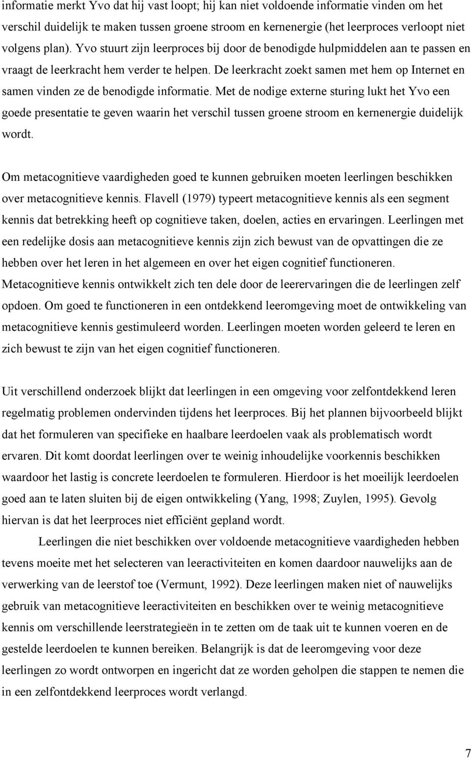 De leerkracht zoekt samen met hem op Internet en samen vinden ze de benodigde informatie.