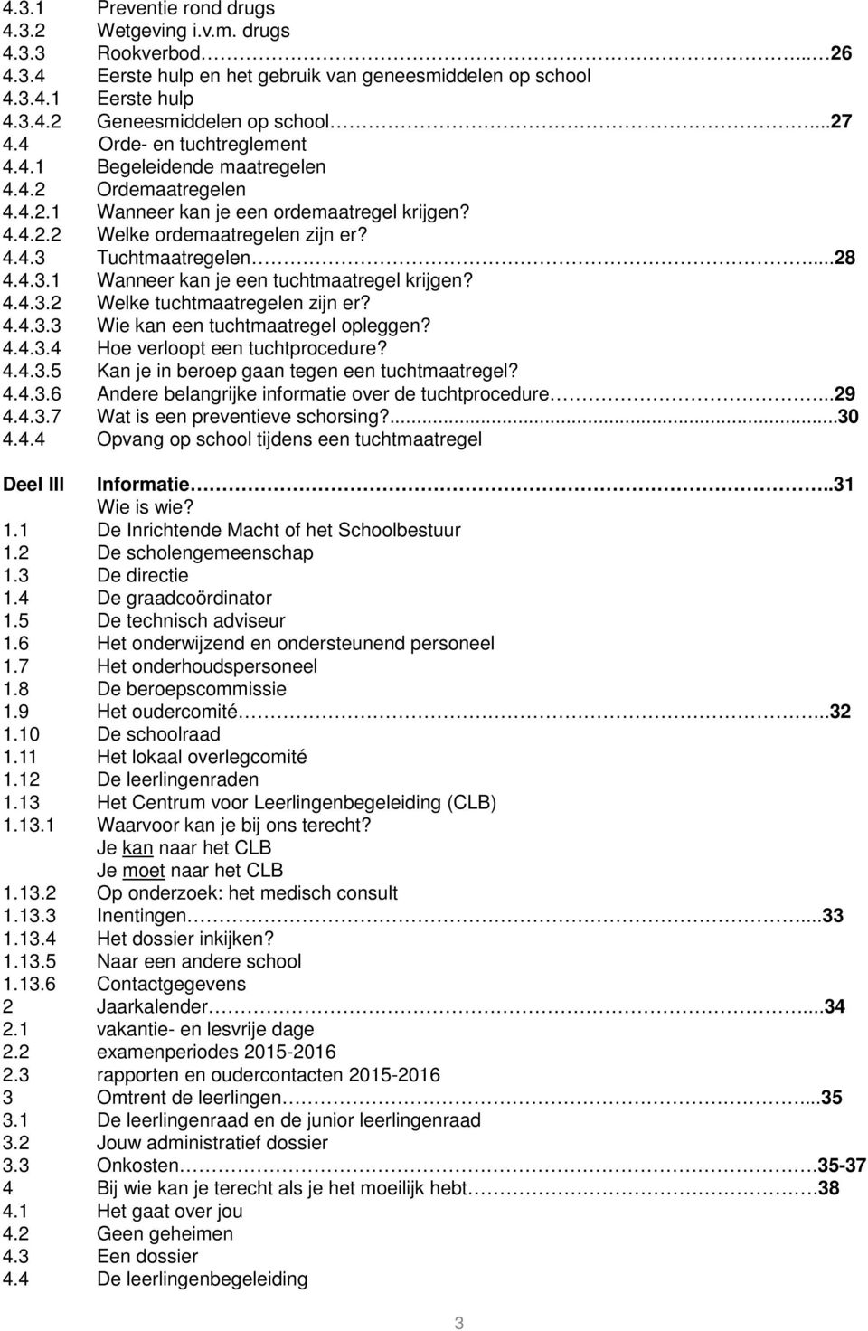 Tuchtmaatregelen...28 4.4.3.1 Wanneer kan je een tuchtmaatregel krijgen? 4.4.3.2 Welke tuchtmaatregelen zijn er? 4.4.3.3 Wie kan een tuchtmaatregel opleggen? 4.4.3.4 Hoe verloopt een tuchtprocedure?