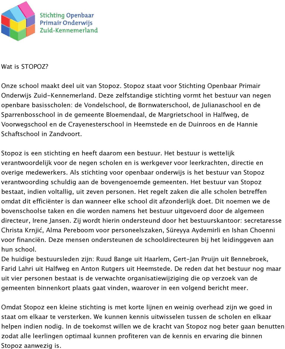 Margrietschool in Halfweg, de Voorwegschool en de Crayenesterschool in Heemstede en de Duinroos en de Hannie Schaftschool in Zandvoort. Stopoz is een stichting en heeft daarom een bestuur.