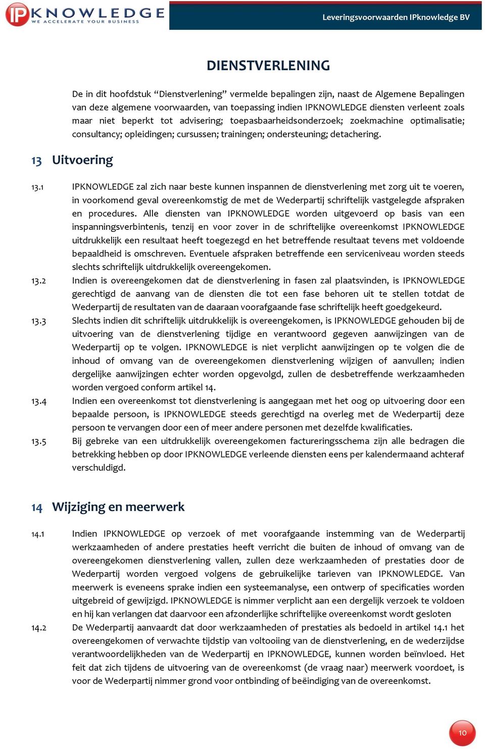 1 IPKNOWLEDGE zal zich naar beste kunnen inspannen de dienstverlening met zorg uit te voeren, in voorkomend geval overeenkomstig de met de Wederpartij schriftelijk vastgelegde afspraken en procedures.