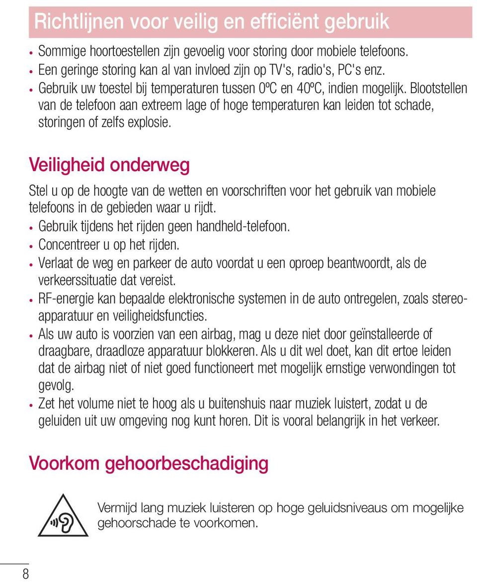 Veiligheid onderweg Stel u op de hoogte van de wetten en voorschriften voor het gebruik van mobiele telefoons in de gebieden waar u rijdt. Gebruik tijdens het rijden geen handheld-telefoon.