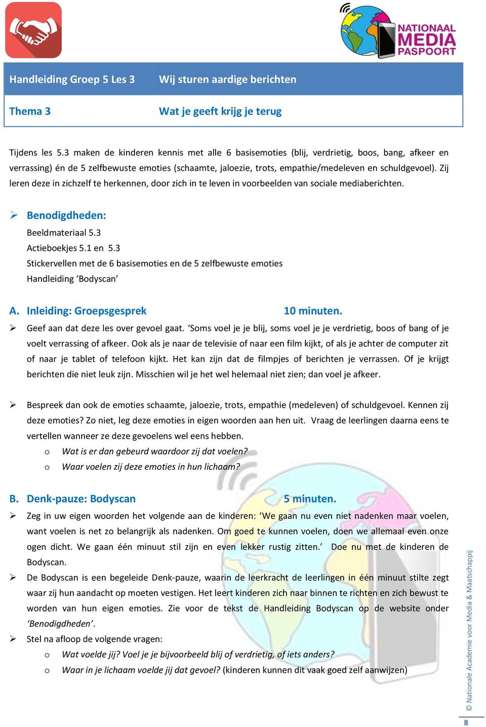 Zij leren deze in zichzelf te herkennen, door zich in te leven in voorbeelden van sociale mediaberichten. Benodigdheden: Beeldmateriaal 5.3 Actieboekjes 5.1 en 5.