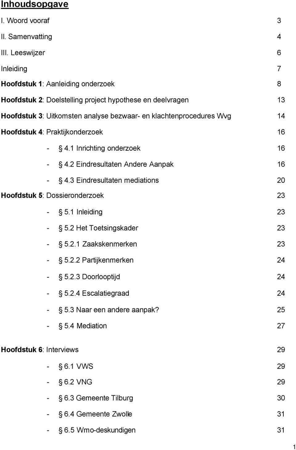 klachtenprocedures Wvg 14 Hoofdstuk 4: Praktijkonderzoek 16-4.1 Inrichting onderzoek 16-4.2 Eindresultaten Andere Aanpak 16-4.