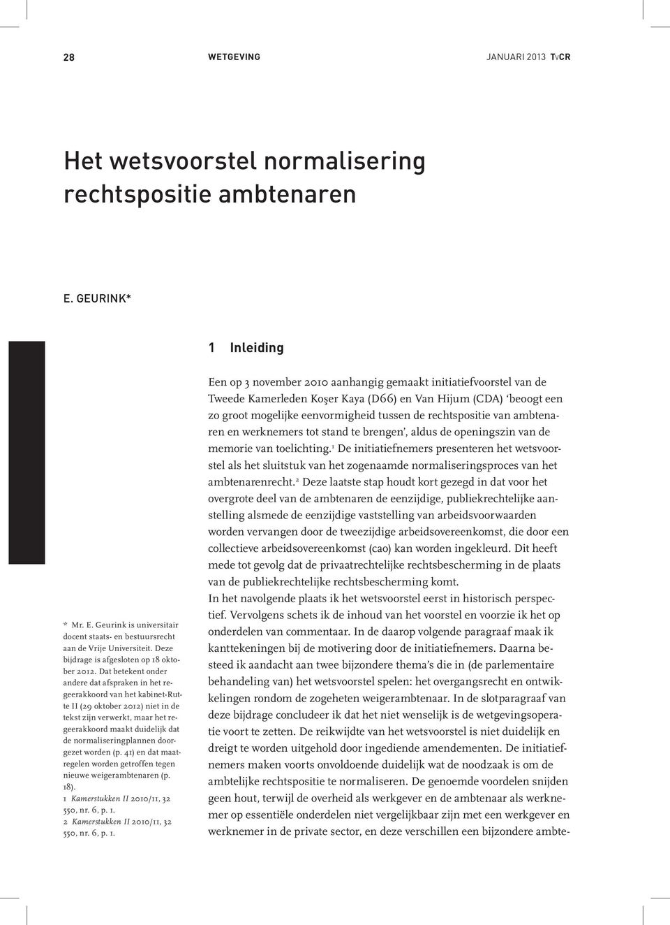 Dat betekent onder andere dat afspraken in het regeerakkoord van het kabinet-rutte II (29 oktober 2012) niet in de tekst zijn verwerkt, maar het regeerakkoord maakt duidelijk dat de