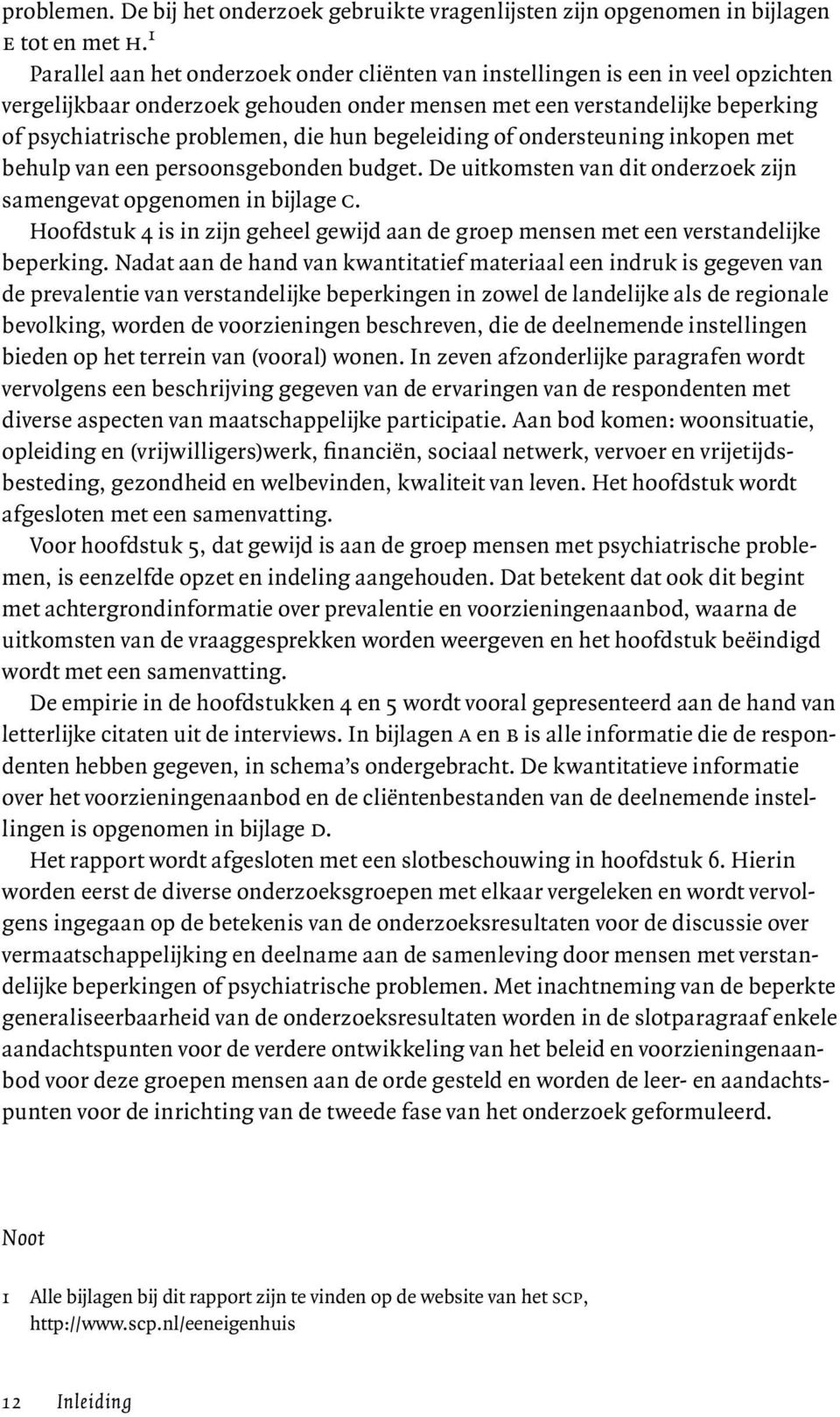 hun begeleiding of ondersteuning inkopen met behulp van een persoonsgebonden budget. De uitkomsten van dit onderzoek zijn samengevat opgenomen in bijlage c.