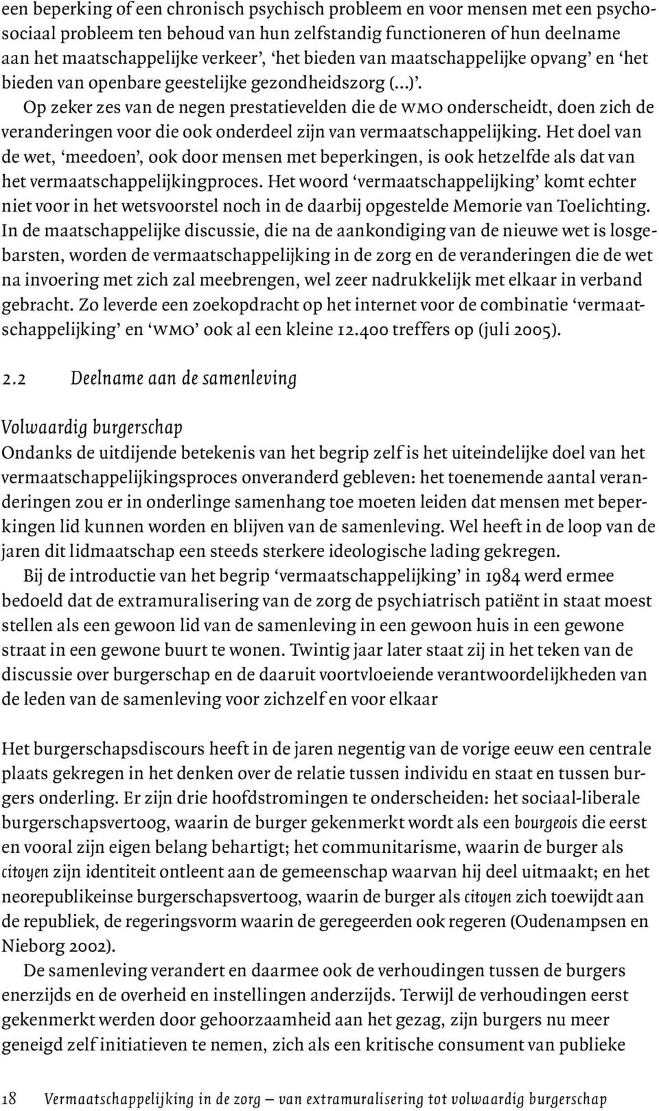 Op zeker zes van de negen prestatievelden die de wmo onderscheidt, doen zich de veranderingen voor die ook onderdeel zijn van vermaatschappelijking.