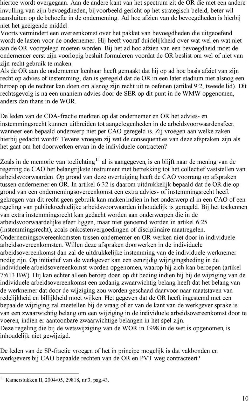 Ad hoc afzien van de bevoegdheden is hierbij niet het geëigende middel. Voorts vermindert een overeenkomst over het pakket van bevoegdheden die uitgeoefend wordt de lasten voor de ondernemer.