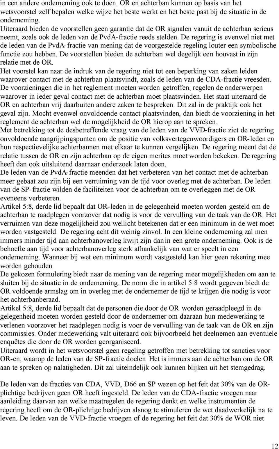 De regering is evenwel niet met de leden van de PvdA-fractie van mening dat de voorgestelde regeling louter een symbolische functie zou hebben.