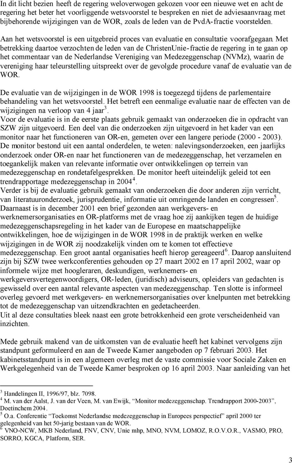 Met betrekking daartoe verzochten de leden van de ChristenUnie-fractie de regering in te gaan op het commentaar van de Nederlandse Vereniging van Medezeggenschap (NVMz), waarin de vereniging haar