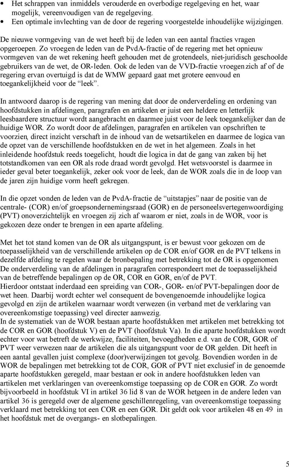 Zo vroegen de leden van de PvdA-fractie of de regering met het opnieuw vormgeven van de wet rekening heeft gehouden met de grotendeels, niet-juridisch geschoolde gebruikers van de wet, de OR-leden.