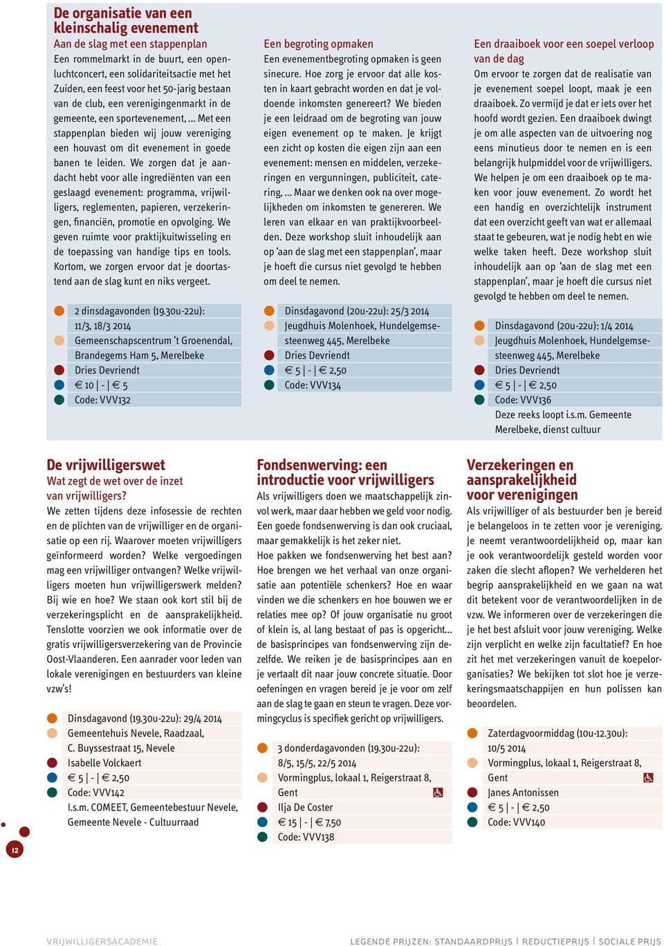 We zorgen dat je aandacht hebt voor alle ingrediënten van een geslaagd evenement: rogramma, vrijwilligers, reglementen, aieren, verzekeringen, financiën, romotie en ovolging.