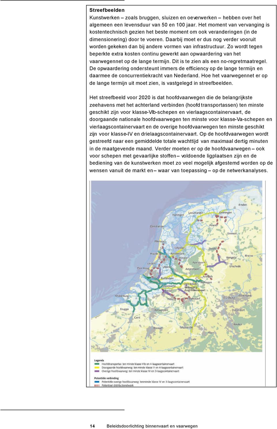 Daarbij moet er dus nog verder vooruit worden gekeken dan bij andere vormen van infrastructuur.