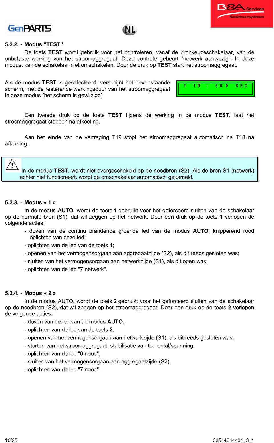 Als de modus TEST is geselecteerd, verschijnt het nevenstaande scherm, met de resterende werkingsduur van het stroomaggregaat in deze modus (het scherm is gewijzigd) T 1 9 : 6 0 0 S E C Een tweede