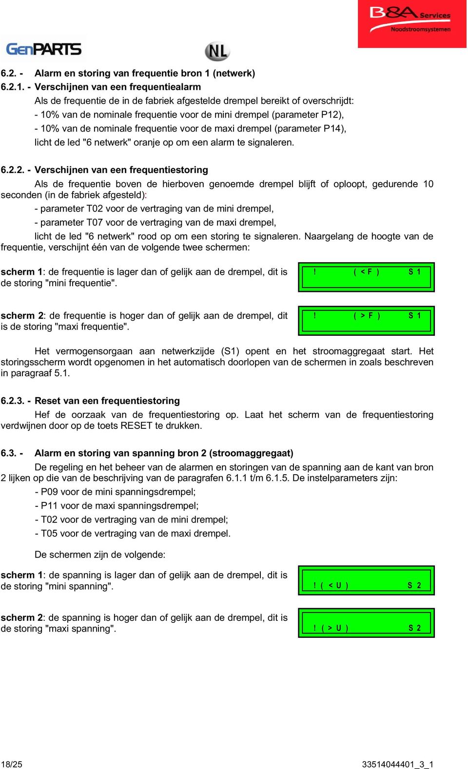 - Verschijnen van een frequentiealarm Als de frequentie de in de fabriek afgestelde drempel bereikt of overschrijdt: - 10% van de nominale frequentie voor de mini drempel (parameter P12), - 10% van