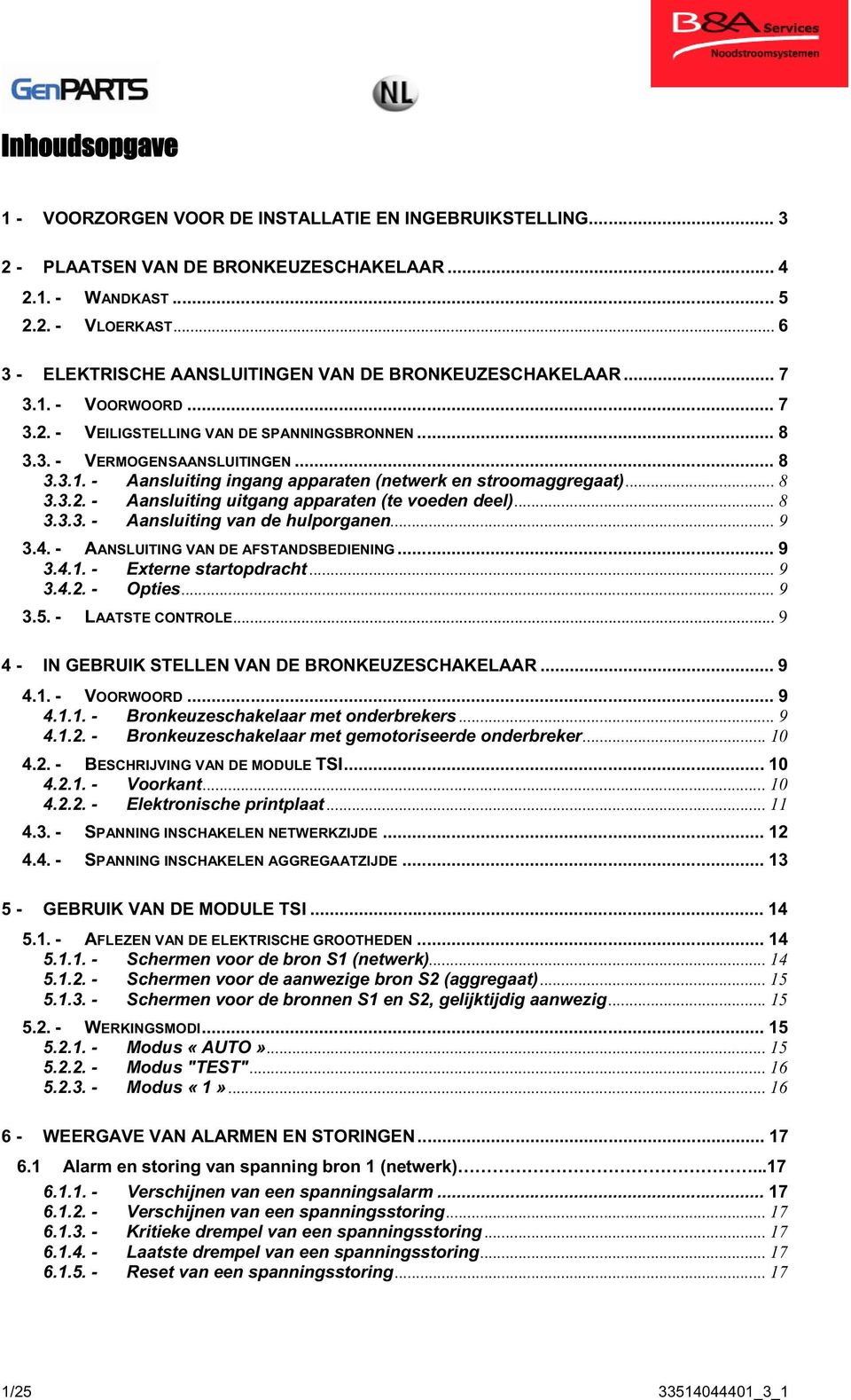 ..8 3.3.2. - Aansluiting uitgang apparaten (te voeden deel)...8 3.3.3. - Aansluiting van de hulporganen...9 3.4. - AANSLUITING VAN DE AFSTANDSBEDIENING... 9 3.4.1. - Externe startopdracht...9 3.4.2. - Opties.