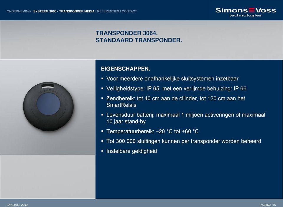 40 cm aan de cilinder, tot 120 cm aan het SmartRelais Levensduur batterij: maximaal 1 miljoen activeringen of maximaal 10 jaar