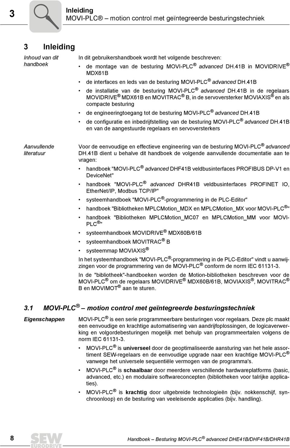 B in de regelaars MOVIDRIVE MDX6B en MOVITRAC B, in de servoversterker MOVIAXIS en als compacte besturing de engineeringtoegang tot de besturing MOVI-PLC advanced DH.