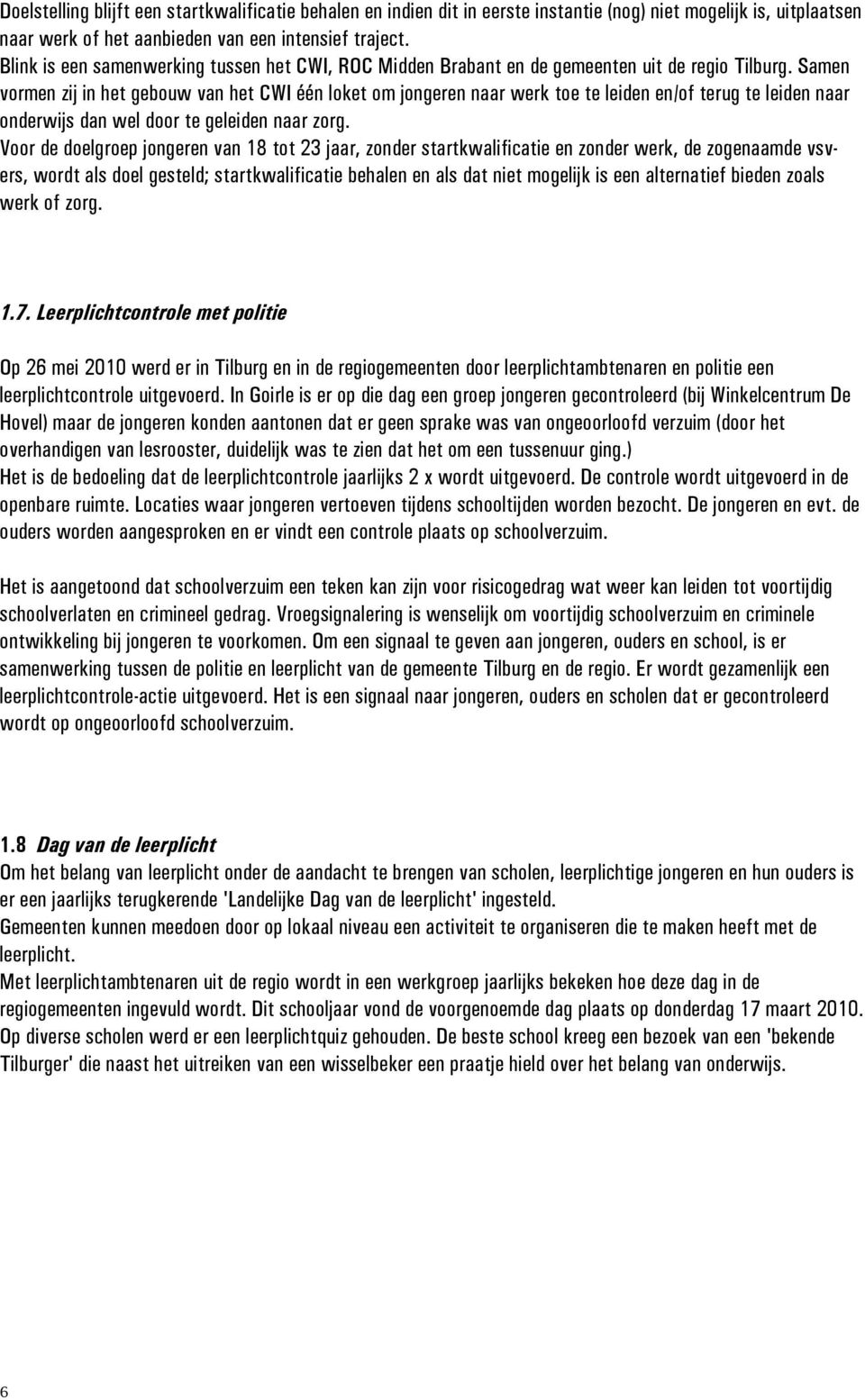 Samen vormen zij in het gebouw van het CWI één loket om jongeren naar werk toe te leiden en/of terug te leiden naar onderwijs dan wel door te geleiden naar zorg.