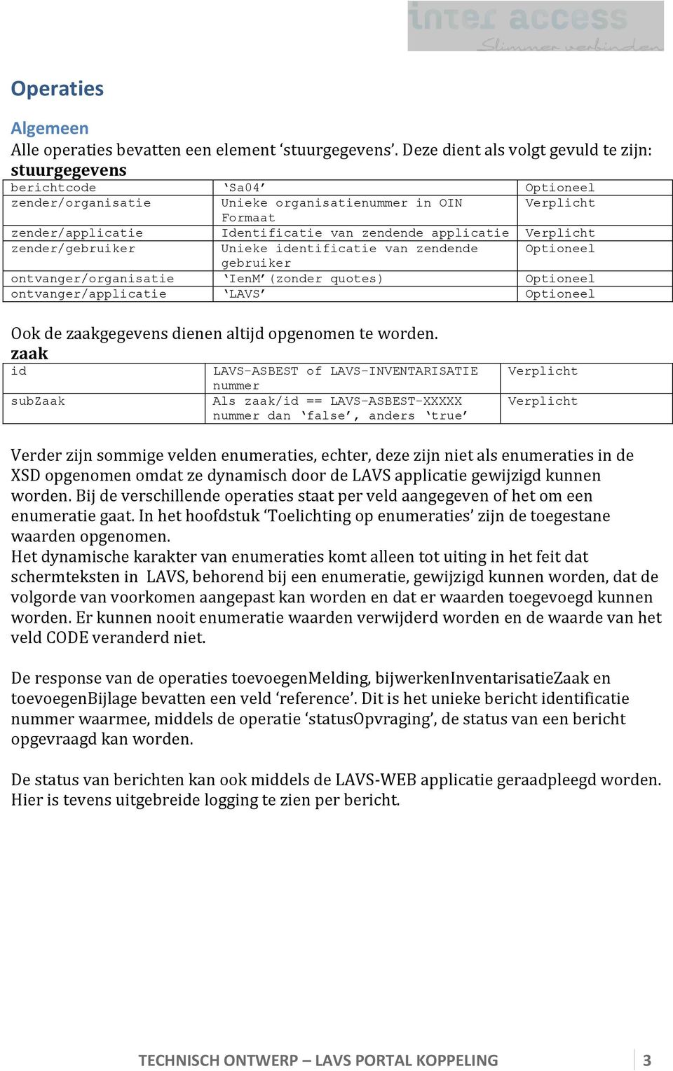 Verpicht zender/gebruiker Unieke identificatie van zendende Optionee gebruiker ontvanger/organisatie IenM (zonder quotes) Optionee ontvanger/appicatie LAVS Optionee Ook de zaakgegevens dienen atijd