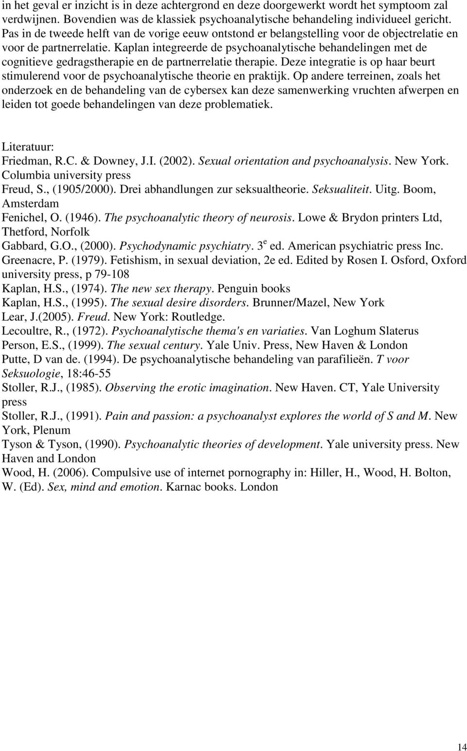 Kaplan integreerde de psychoanalytische behandelingen met de cognitieve gedragstherapie en de partnerrelatie therapie.