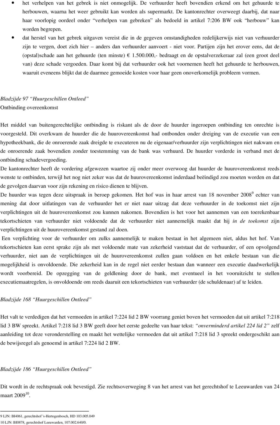 dat herstel van het gebrek uitgaven vereist die in de gegeven omstandigheden redelijkerwijs niet van verhuurder zijn te vergen, doet zich hier anders dan verhuurder aanvoert - niet voor.