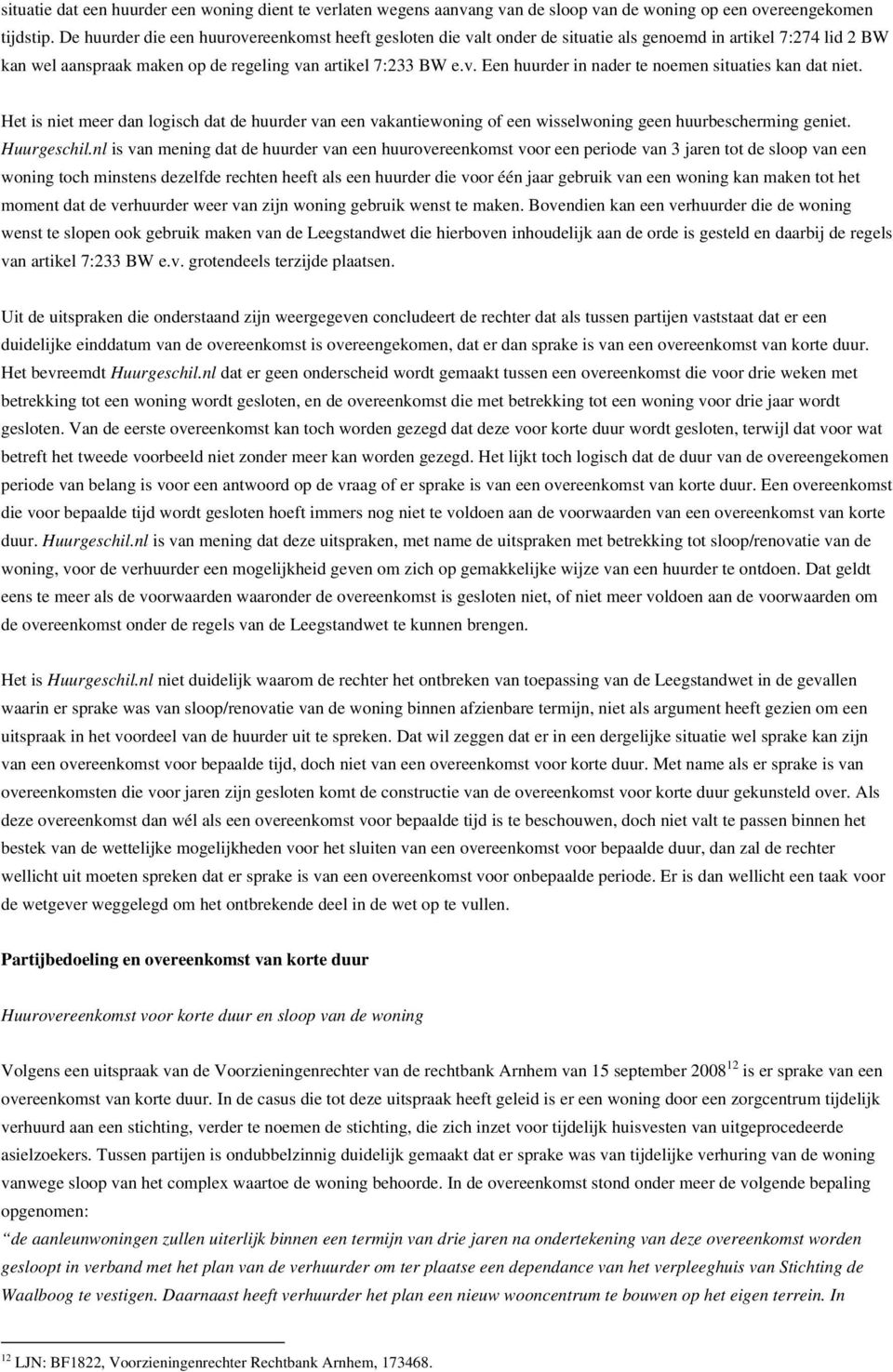 Het is niet meer dan logisch dat de huurder van een vakantiewoning of een wisselwoning geen huurbescherming geniet. Huurgeschil.