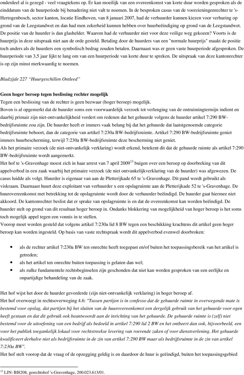 Leegstandwet en dan had men zekerheid kunnen hebben over huurbeëindiging op grond van de Leegstandwet. De positie van de huurder is dan glashelder.