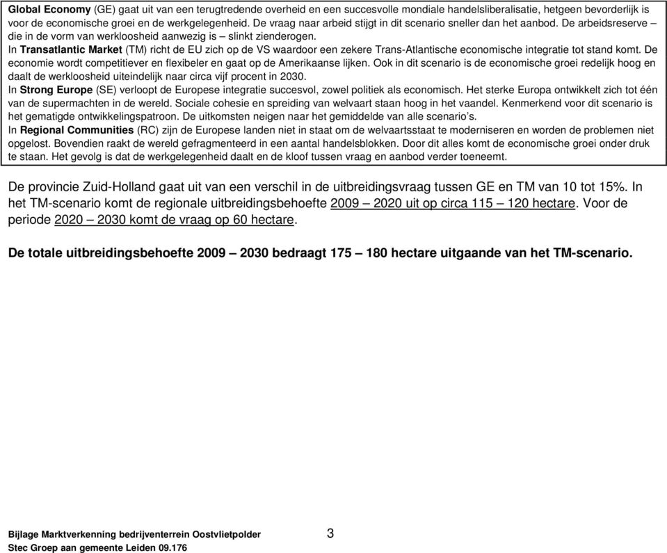 In Transatlantic Market (TM) richt de EU zich op de VS waardoor een zekere Trans-Atlantische economische integratie tot stand komt.