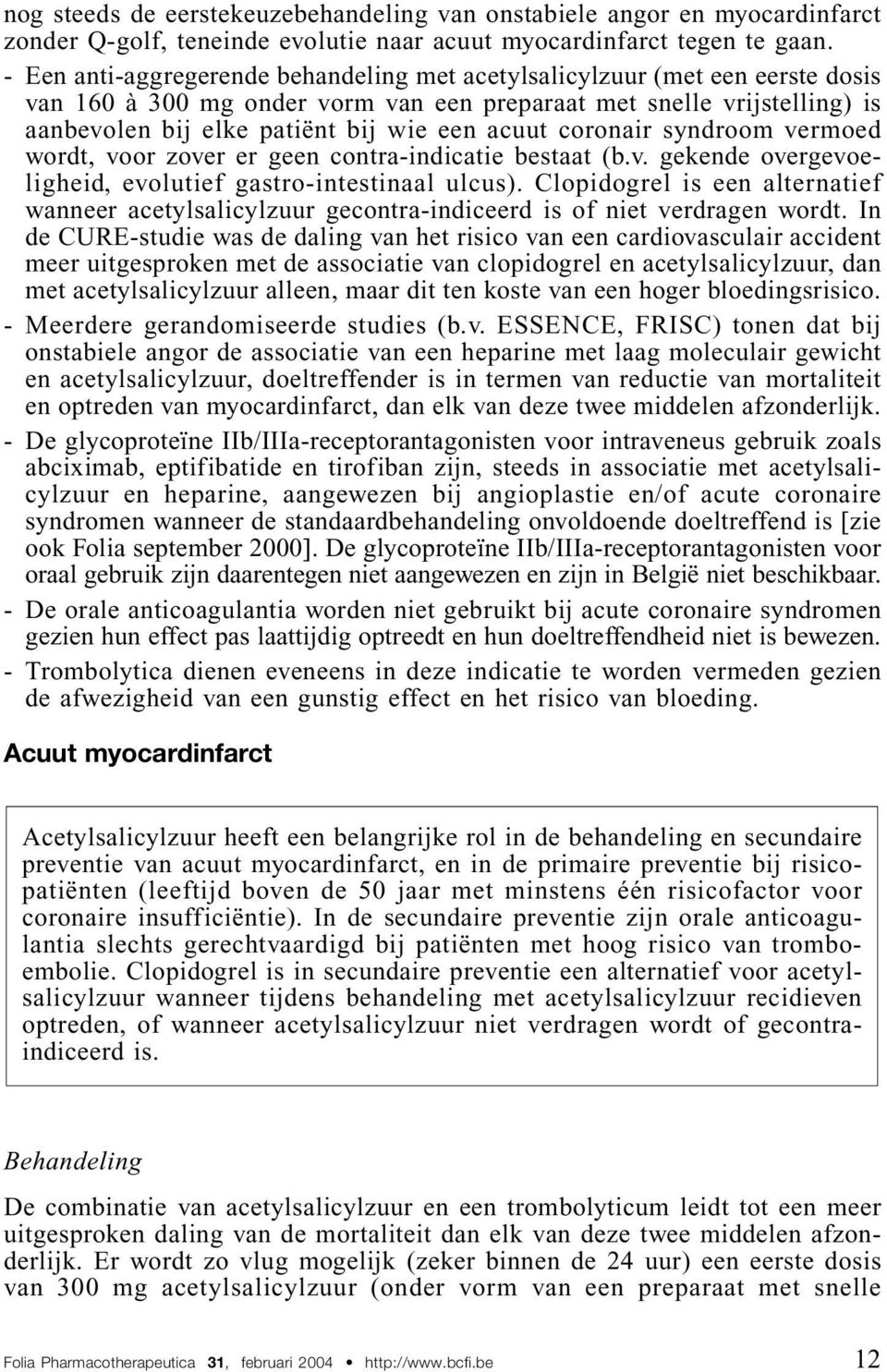 coronair syndroom vermoed wordt, voor zover er geen contra-indicatie bestaat (b.v. gekende overgevoeligheid, evolutief gastro-intestinaal ulcus).