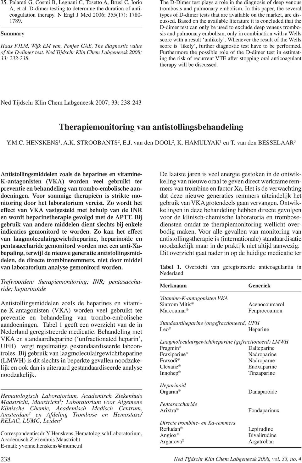 The D-Dimer test plays a role in the diagnosis of deep venous trombosis and pulmonary embolism. In this paper, the several types of D-dimer tests that are available on the market, are discussed.